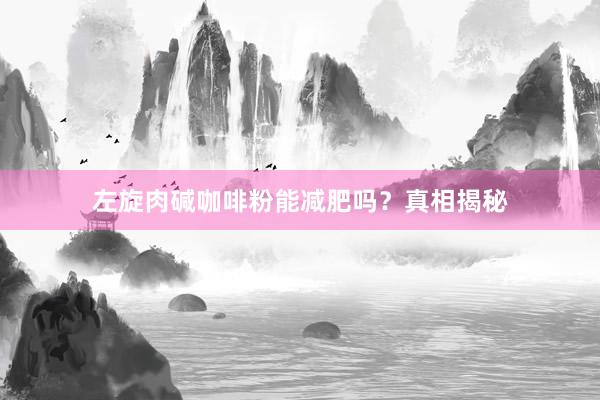 左旋肉碱咖啡粉能减肥吗？真相揭秘